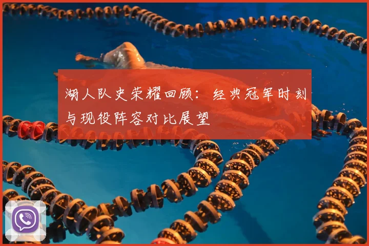 湖人队史荣耀回顾：经典冠军时刻与现役阵容对比展望